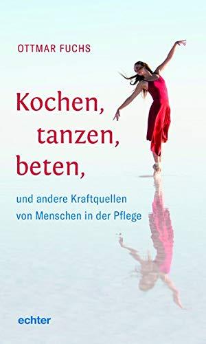 Kochen, tanzen, beten: und andere Kraftquellen von Menschen in der Pflege