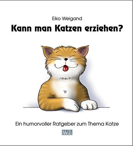 Kann man Katzen erziehen?: Ein humorvoller Ratgeber zum Thema Katze