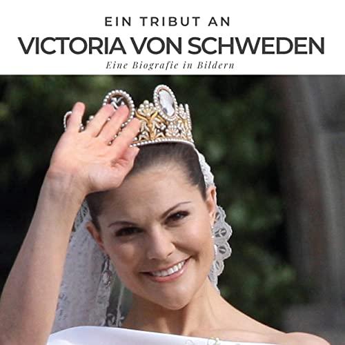 Ein Tribut an Victoria von Schweden: Eine Biografie in Bildern