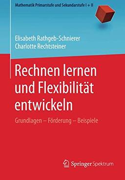 Rechnen lernen und Flexibilität entwickeln: Grundlagen – Förderung – Beispiele (Mathematik Primarstufe und Sekundarstufe I + II)