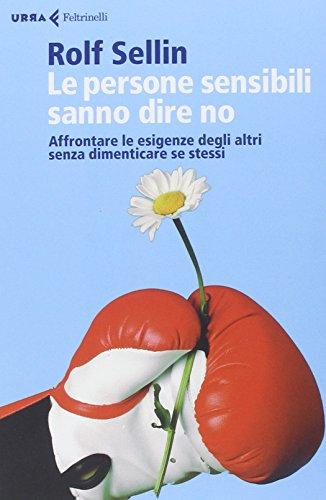 Le persone sensibili sanno dire no. Affrontare le esigenze degli altri senza dimenticare se stessi