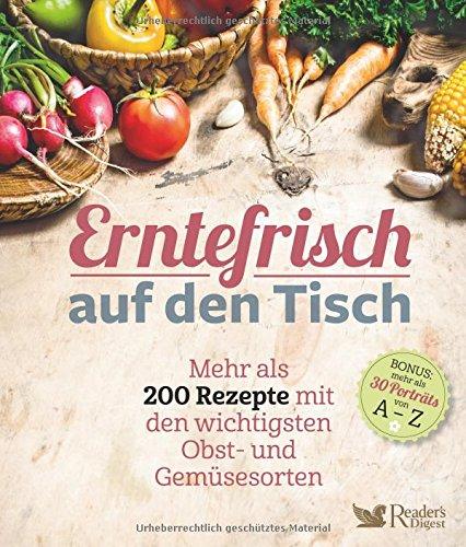 Erntefrisch auf den Tisch: Mehr als 200 Rezepte mit den wichtigsten Obst und Gemüsesorten