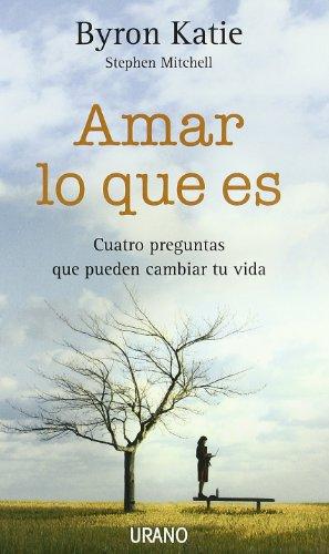 Amar lo que es : cuatro preguntas que pueden cambiar tu vida (Crecimiento personal)