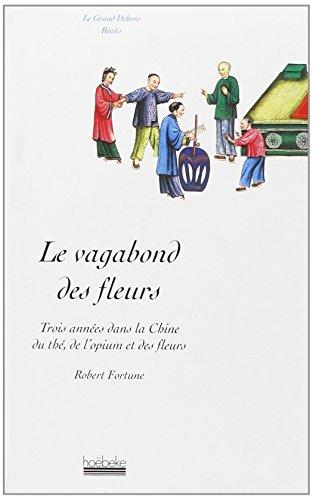 La Vagabond des fleurs : trois années dans la Chine du thé, de l'opium et des fleurs