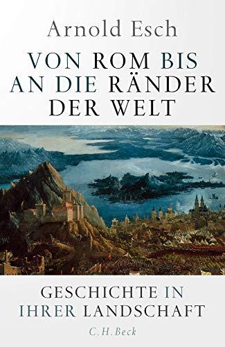 Von Rom bis an die Ränder der Welt: Geschichte in ihrer Landschaft