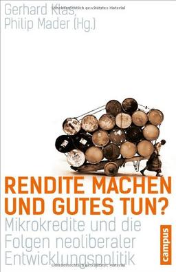 Rendite machen und Gutes tun?: Mikrokredite und die Folgen neoliberaler Entwicklungspolitik