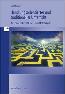 Handlungsorientierter Unterricht und traditioneller Unterricht: Aus dem Labyrinth der Unmittelbarkeit