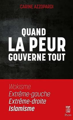 Quand la peur gouverne tout : wokisme, extrême gauche, extrême droite, islamisme