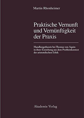 Praktische Vernunft und Vernünftigkeit der Praxis: Handlungstheorie bei Thomas von Aquin in ihrer Entstehung aus dem Problemkontext der aristotelischen Ethik