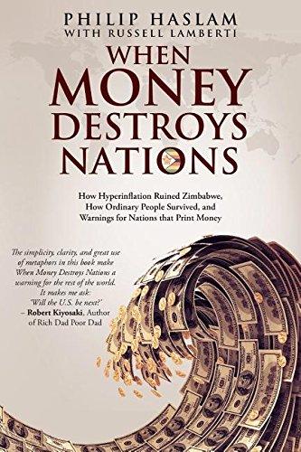 When Money Destroys Nations: How Hyperinflation Ruined Zimbabwe, How Ordinary People Survived, and Warnings for Nations that Print Money