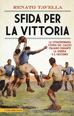 Sfida per la vittoria. La straordinaria storia del calcio italiano durante la guerra e il fascismo (I volti della storia, Band 571)