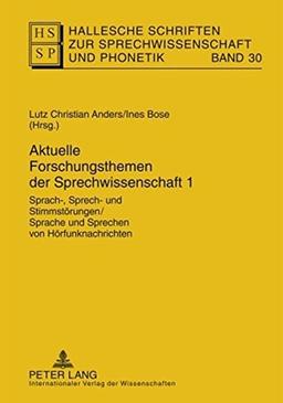 Aktuelle Forschungsthemen der Sprechwissenschaft 1: Sprach-, Sprech- und Stimmstörungen / Sprache und Sprechen von Hörfunknachrichten (Hallesche Schriften zur Sprechwissenschaft und Phonetik)