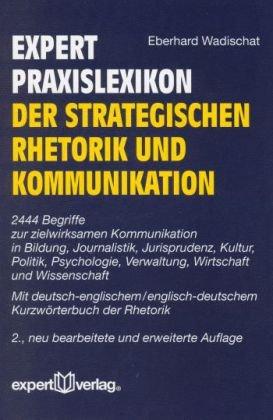 expert-Wörterbuch der strategischen Rhetorik und Kommunikation: 2444 Begriffe zur zielwirksamen Kommunikation in Bildung, Journalistik, Jurisprudenz, ... Kurzwörterbuch der Rhetorik