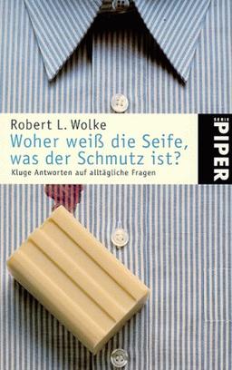 Woher weiß die Seife, was der Schmutz ist?: Kluge Antworten auf alltägliche Fragen