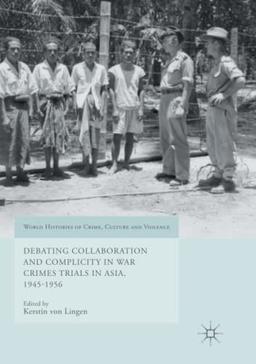 Debating Collaboration and Complicity in War Crimes Trials in Asia, 1945-1956 (World Histories of Crime, Culture and Violence)