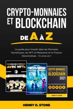 Crypto-Monnaies et Blockchain de A à Z: Le guide pour Investir dans les Monnaies Numériques, les NFT, le Metaverse et la Finance Décentralisée - 3 Livres en 1