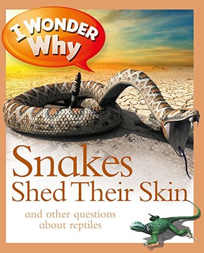 I Wonder Why Snakes Shed Their Skin: And Other Questions About Reptiles