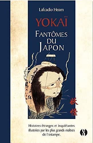 Yôkaï : fantômes du Japon : histoires étranges et inquiétantes illustrées par les plus grands maîtres de l'estampe. Horreurs et prodiges