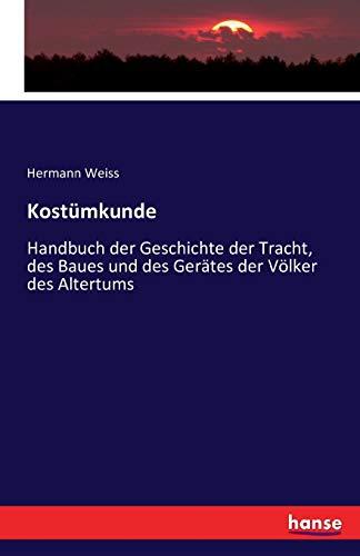 Kostümkunde: Handbuch der Geschichte der Tracht, des Baues und des Gerätes der Völker des Altertums