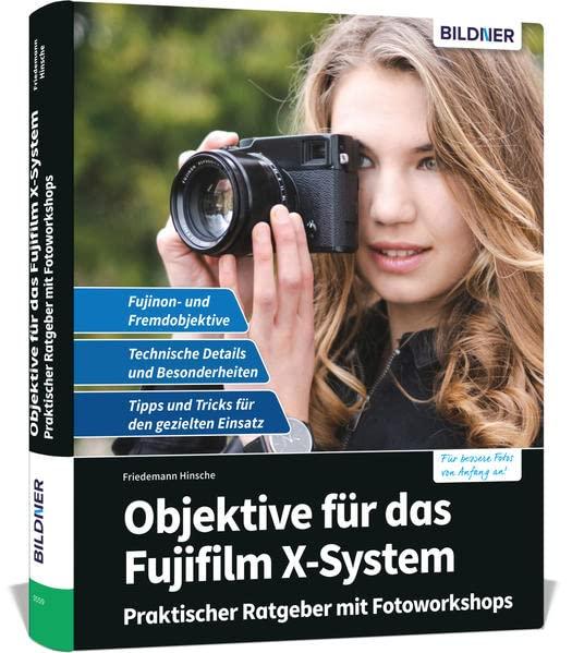 Objektive für das Fujifilm X-System: Praktischer Ratgeber mit Fotoworkshops