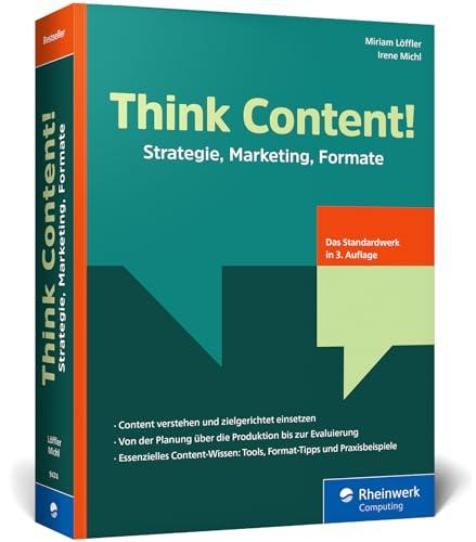 Think Content!: 3. Auflage des Online-Marketing-Standardwerks. Neue Content-Formate, neue Best Practices, neues Kapitel zur Content-Produktion