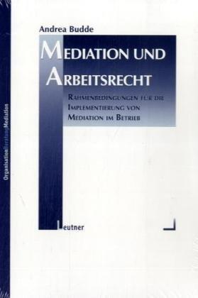 Mediation und Arbeitsrecht: Rahmenbedingungen für die Implementierung von Mediation im Betrieb