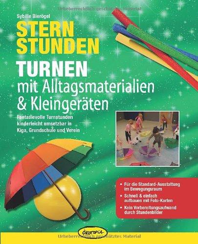 Sternstunden - Turnen mit Alltagsmaterialien & Kleingeräten: Fantasievolle Turnstunden kinderleicht umsetzbar in Kiga, Grundschule und Verein