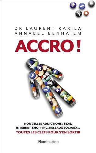 Accro ! : nouvelles addictions : sexe, Internet, shopping, réseaux sociaux... : toutes les clés pour s'en sortir