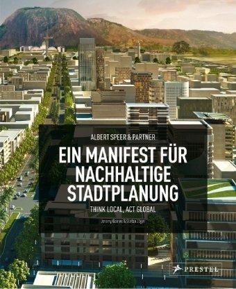 Albert Speer & Partner. Ein Manifest für nachhaltige Stadtplanung: Think Local, Act Global