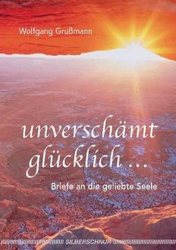 unverschämt glücklich . Briefe an die geliebte Seele