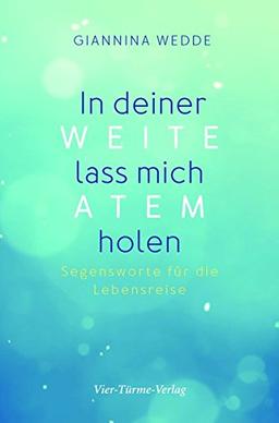 In deiner Weite lass mich Atem holen: Segensworte für die Lebensreise