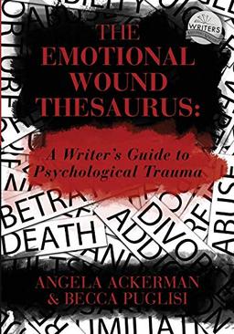 The Emotional Wound Thesaurus: A Writer's Guide to Psychological Trauma (Writers Helping Writers Series, Band 6)