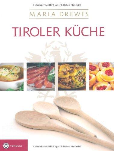 Tiroler Küche: Mit einer kleinen Kulturgeschichte der Tiroler Küche von Otto Kostenzer