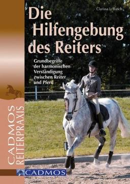 Die Hilfengebung des Reiters: Grundbegriffe der harmonischen Verständigung zwischen Reiter und Pferd