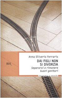 Dai figli non si divorzia. Separarsi e rimanere buoni genitori (BUR BUR Psicologia e società)