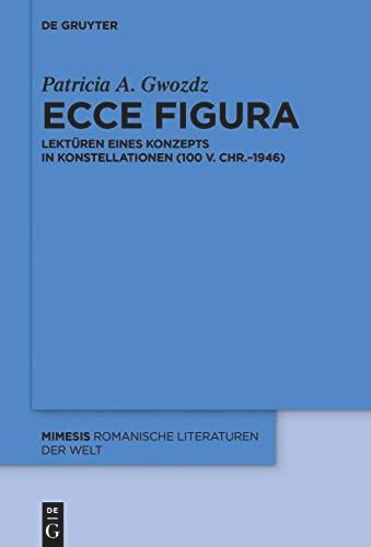 Ecce figura: Lektüren eines Konzepts in Konstellationen (100 v. Chr.–1946) (Mimesis, 103)