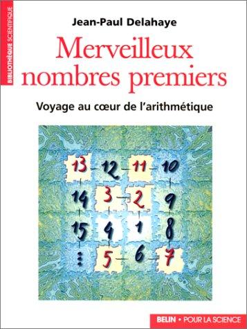 Merveilleux nombres premiers : voyage au coeur de l'arithmétique