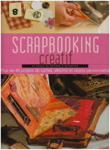 Scrapbooking créatif : plus de 40 projets de cartes, albums et objets personnalisés : 24 pages de décors à détacher