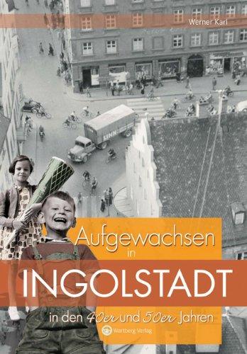 Aufgewachsen in Ingolstadt in den 40er und 50er Jahren