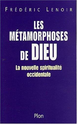 Les métamorphoses de Dieu : la nouvelle spiritualité occidentale