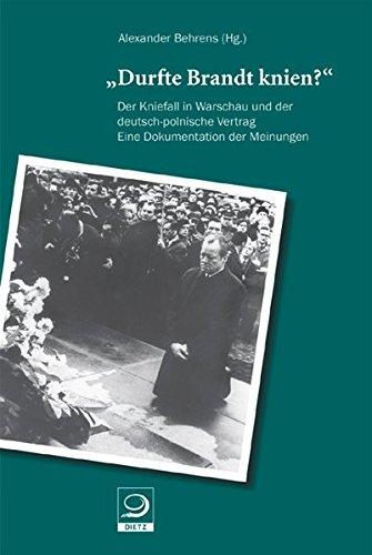 "Durfte Brandt knien?": Der Kniefall in Warschau und der deutsch-polnische Vertrag. Eine Dokumentation der Meinungen