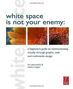 White Space is Not Your Enemy: Graphic Design as Visual Communication in a Multimedia World