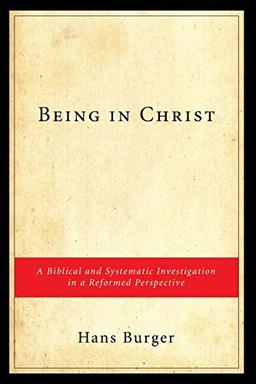 Being in Christ: A Biblical and Systematic Investigation in a Reformed Perspective