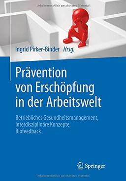 Prävention von Erschöpfung in der Arbeitswelt: Betriebliches Gesundheitsmanagement, interdisziplinäre Konzepte, Biofeedback