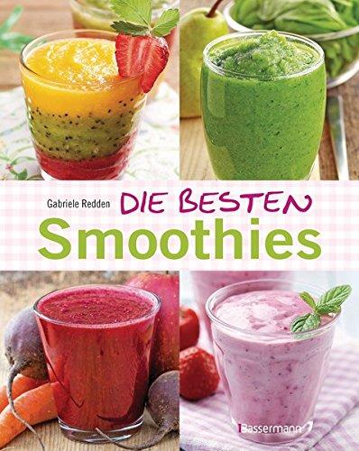 Die besten Smoothies. Power-Smoothies, Grüne Smoothies, Fruchtsmoothies, Gemüsesmoothies