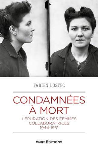 Condamnées à mort : l'épuration des femmes collaboratrices : 1944-1951