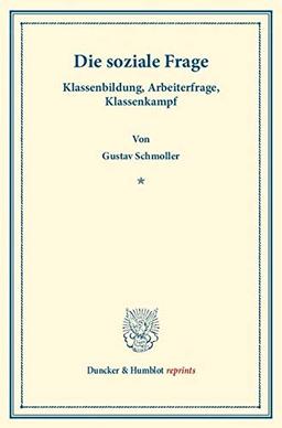 Die Soziale Frage.: Klassenbildung, Arbeiterfrage, Klassenkampf. (Duncker & Humblot reprints)