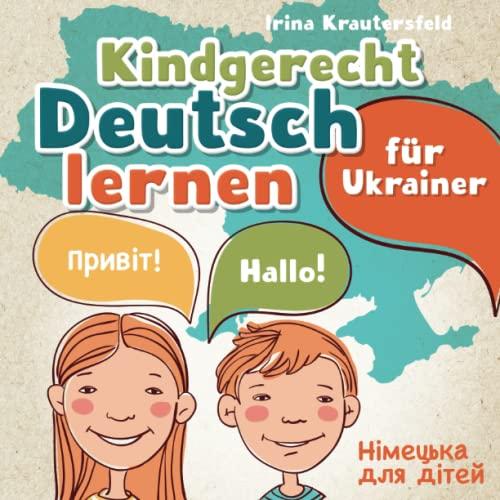 Kindgerecht Deutsch lernen für Ukrainer - Німецька для дітей: das ukrainisch-deutsche Bildwörterbuch für Kinder - spielerisch die für den Kinderalltag wichtigsten Wörter und Sätze lernen