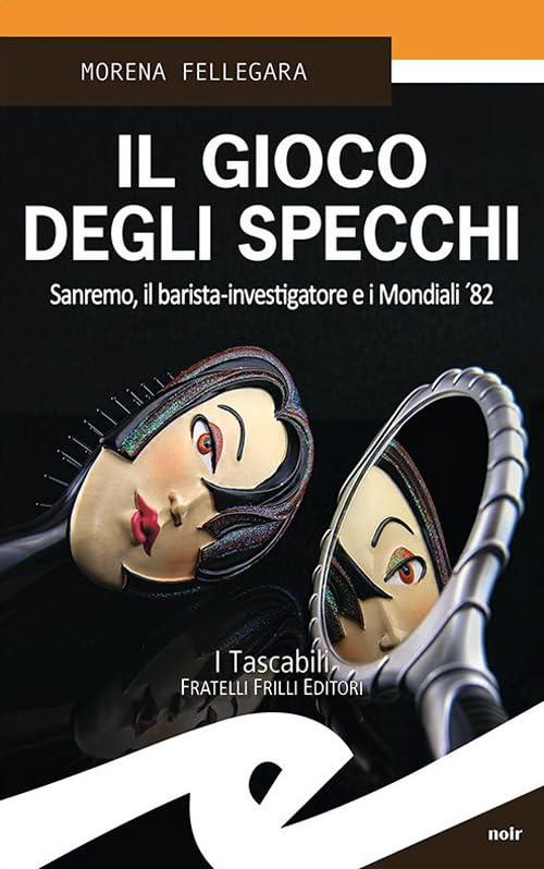 Il gioco degli specchi. Sanremo, il barista-investigatore e i Mondiali '82 (Tascabili. Noir)