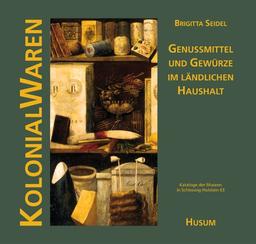 Kolonialwaren: Genussmittel und Gewürze im ländlichen Haushalt (Kataloge der Museen in Schleswig-Holstein, Nr. 63)